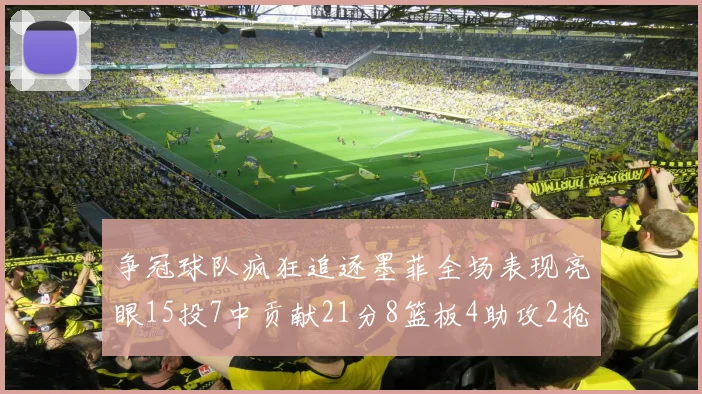 争冠球队疯狂追逐墨菲全场表现亮眼15投7中贡献21分8篮板4助攻2抢断