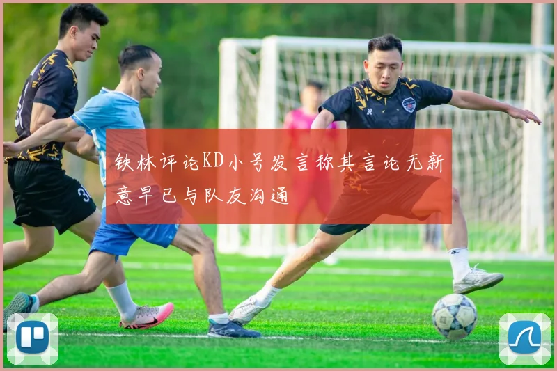 铁林评论KD小号发言称其言论无新意早已与队友沟通