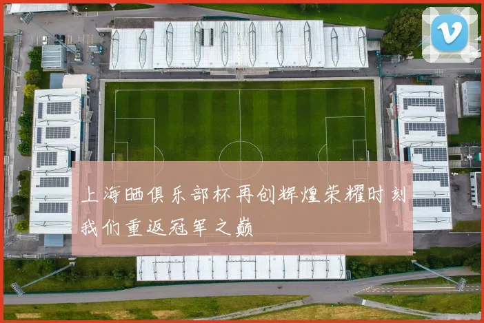 上海晒俱乐部杯再创辉煌荣耀时刻我们重返冠军之巅